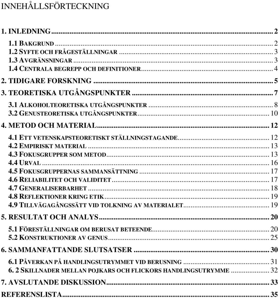 .. 13 4.3 FOKUSGRUPPER SOM METOD... 13 4.4 URVAL... 16 4.5 FOKUSGRUPPERNAS SAMMANSÄTTNING... 17 4.6 RELIABILITET OCH VALIDITET... 17 4.7 GENERALISERBARHET... 18 4.8 REFLEKTIONER KRING ETIK... 19 4.