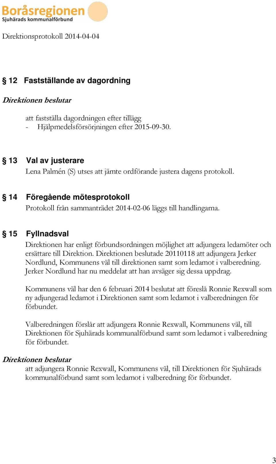 15 Fyllnadsval Direktionen har enligt förbundsordningen möjlighet att adjungera ledamöter och ersättare till Direktion.