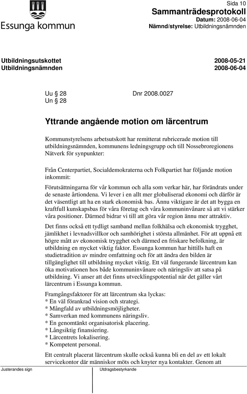 för synpunkter: Från Centerpartiet, Socialdemokraterna och Folkpartiet har följande motion inkommit: Förutsättningarna för vår kommun och alla som verkar här, har förändrats under de senaste