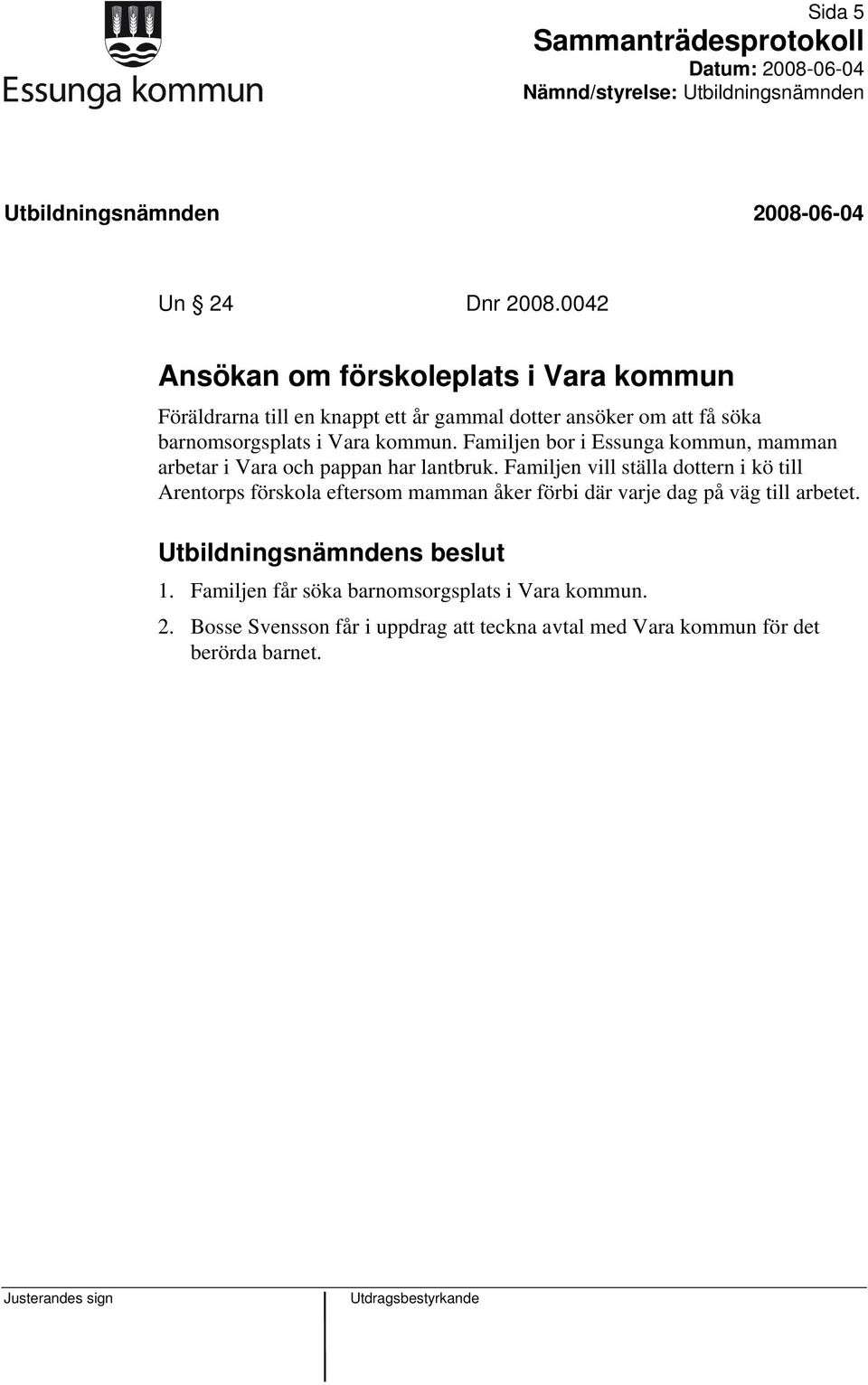 barnomsorgsplats i Vara kommun. Familjen bor i Essunga kommun, mamman arbetar i Vara och pappan har lantbruk.