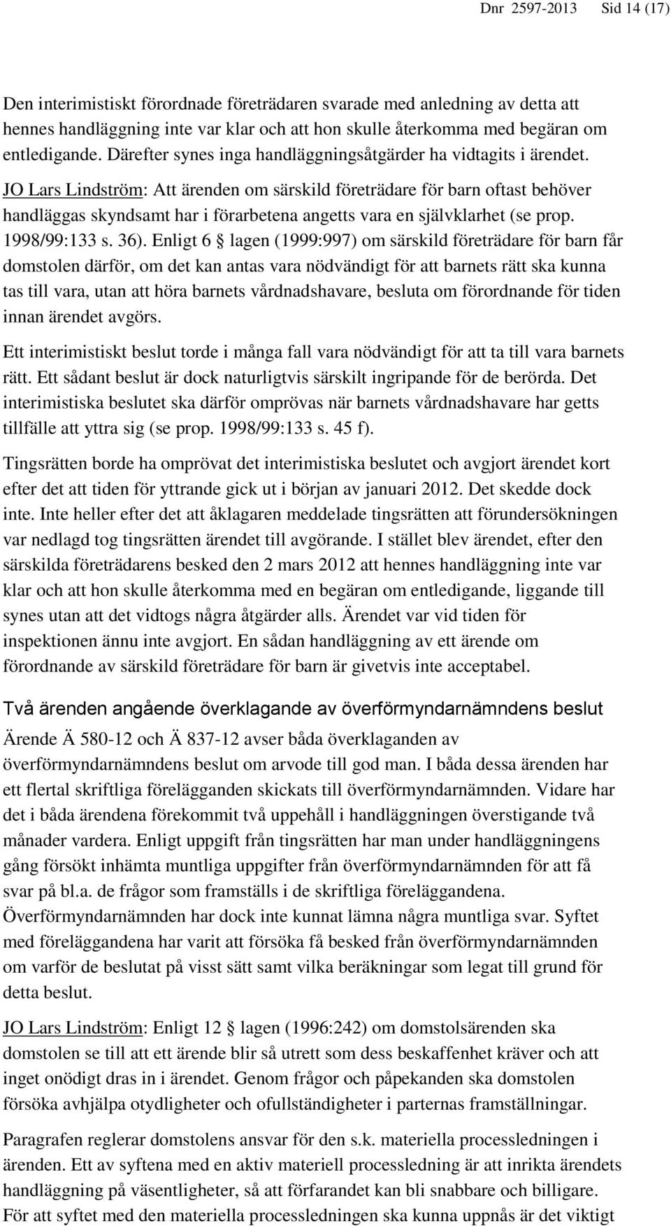 JO Lars Lindström: Att ärenden om särskild företrädare för barn oftast behöver handläggas skyndsamt har i förarbetena angetts vara en självklarhet (se prop. 1998/99:133 s. 36).