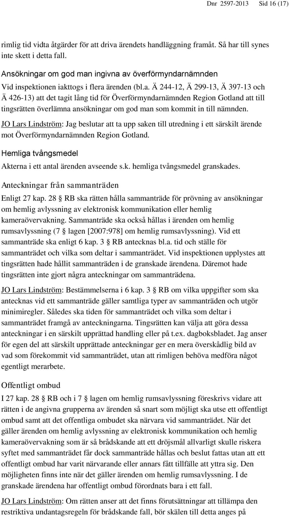 JO Lars Lindström: Jag beslutar att ta upp saken till utredning i ett särskilt ärende mot Överförmyndarnämnden Region Gotland. Hemliga tvångsmedel Akterna i ett antal ärenden avseende s.k. hemliga tvångsmedel granskades.