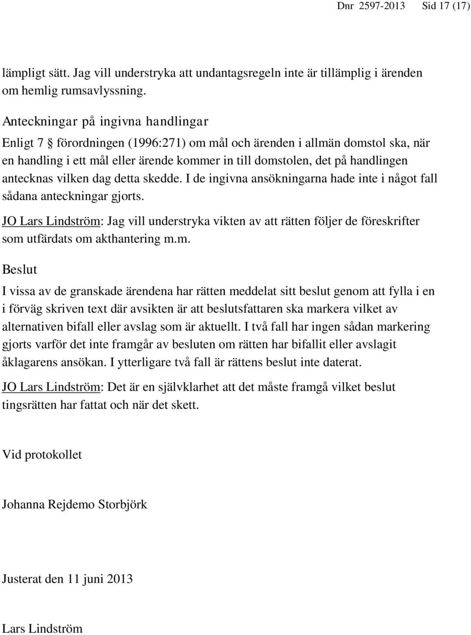 antecknas vilken dag detta skedde. I de ingivna ansökningarna hade inte i något fall sådana anteckningar gjorts.