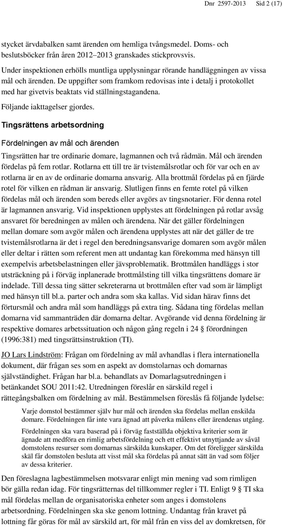 De uppgifter som framkom redovisas inte i detalj i protokollet med har givetvis beaktats vid ställningstagandena. Följande iakttagelser gjordes.