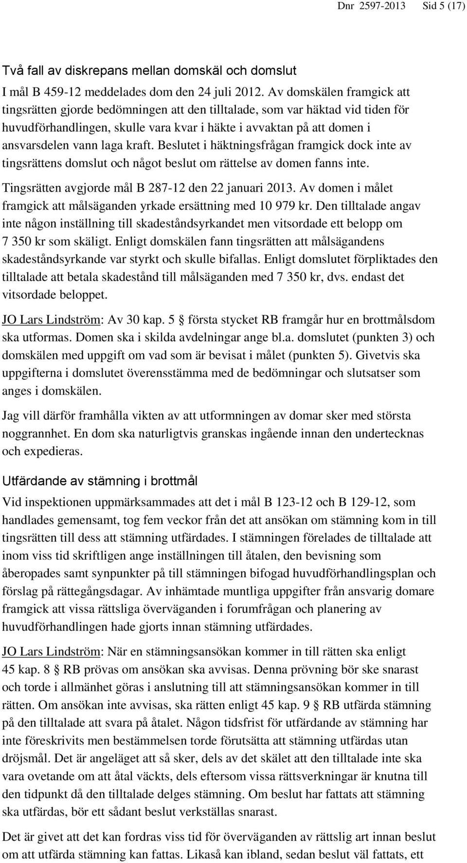 kraft. Beslutet i häktningsfrågan framgick dock inte av tingsrättens domslut och något beslut om rättelse av domen fanns inte. Tingsrätten avgjorde mål B 287-12 den 22 januari 2013.