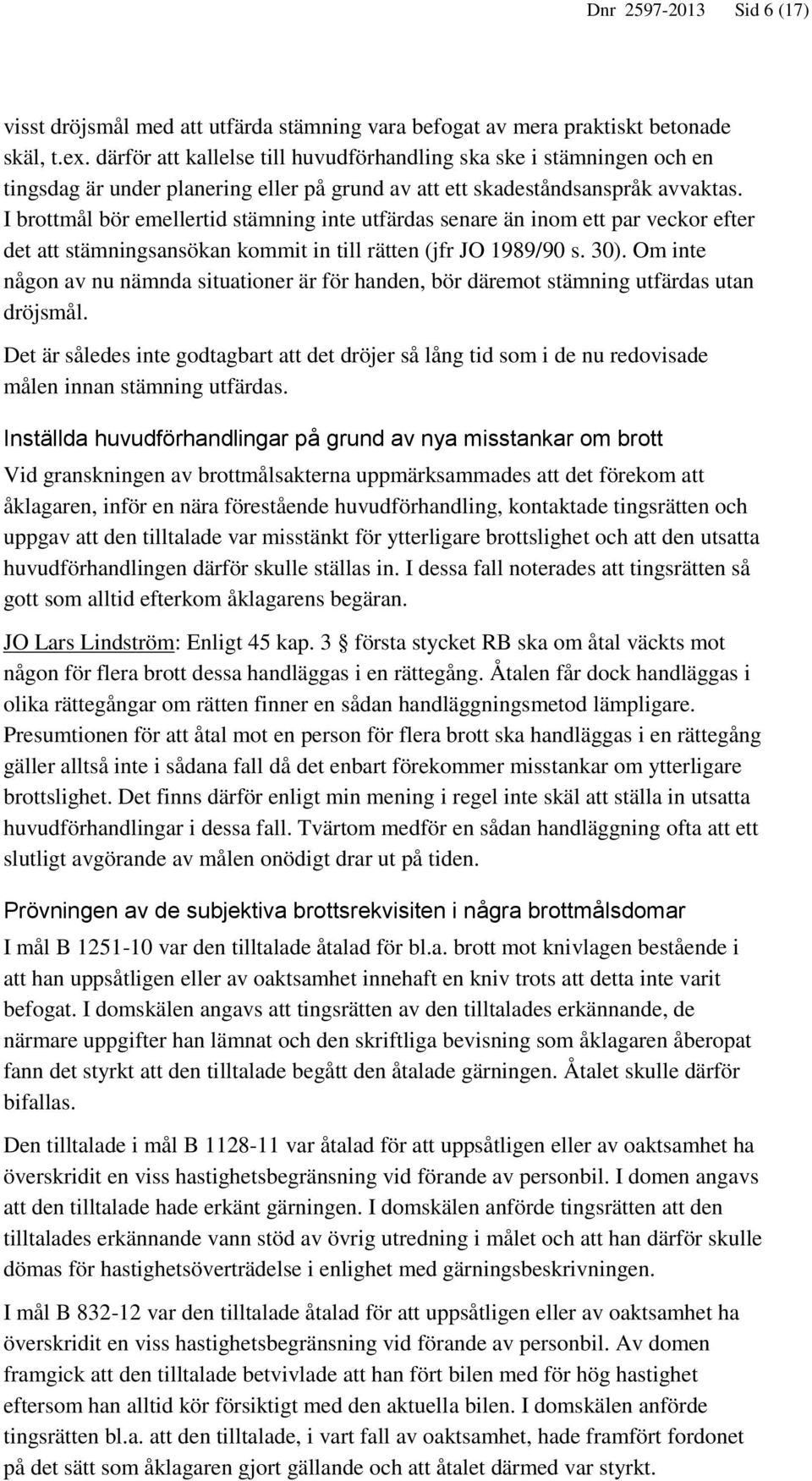 I brottmål bör emellertid stämning inte utfärdas senare än inom ett par veckor efter det att stämningsansökan kommit in till rätten (jfr JO 1989/90 s. 30).