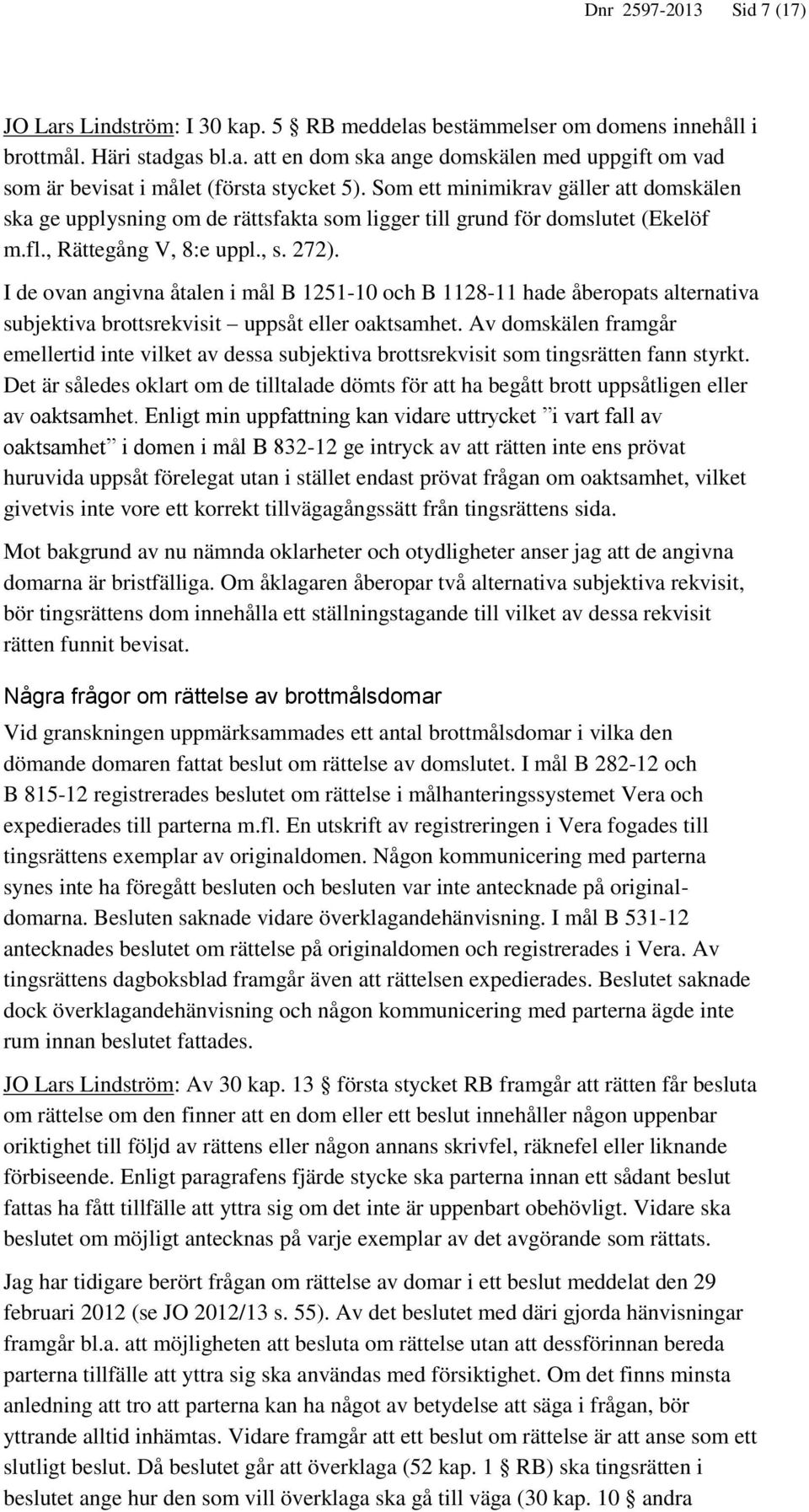 I de ovan angivna åtalen i mål B 1251-10 och B 1128-11 hade åberopats alternativa subjektiva brottsrekvisit uppsåt eller oaktsamhet.