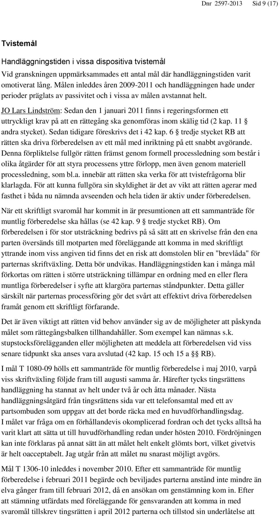 JO Lars Lindström: Sedan den 1 januari 2011 finns i regeringsformen ett uttryckligt krav på att en rättegång ska genomföras inom skälig tid (2 kap. 11 andra stycket).