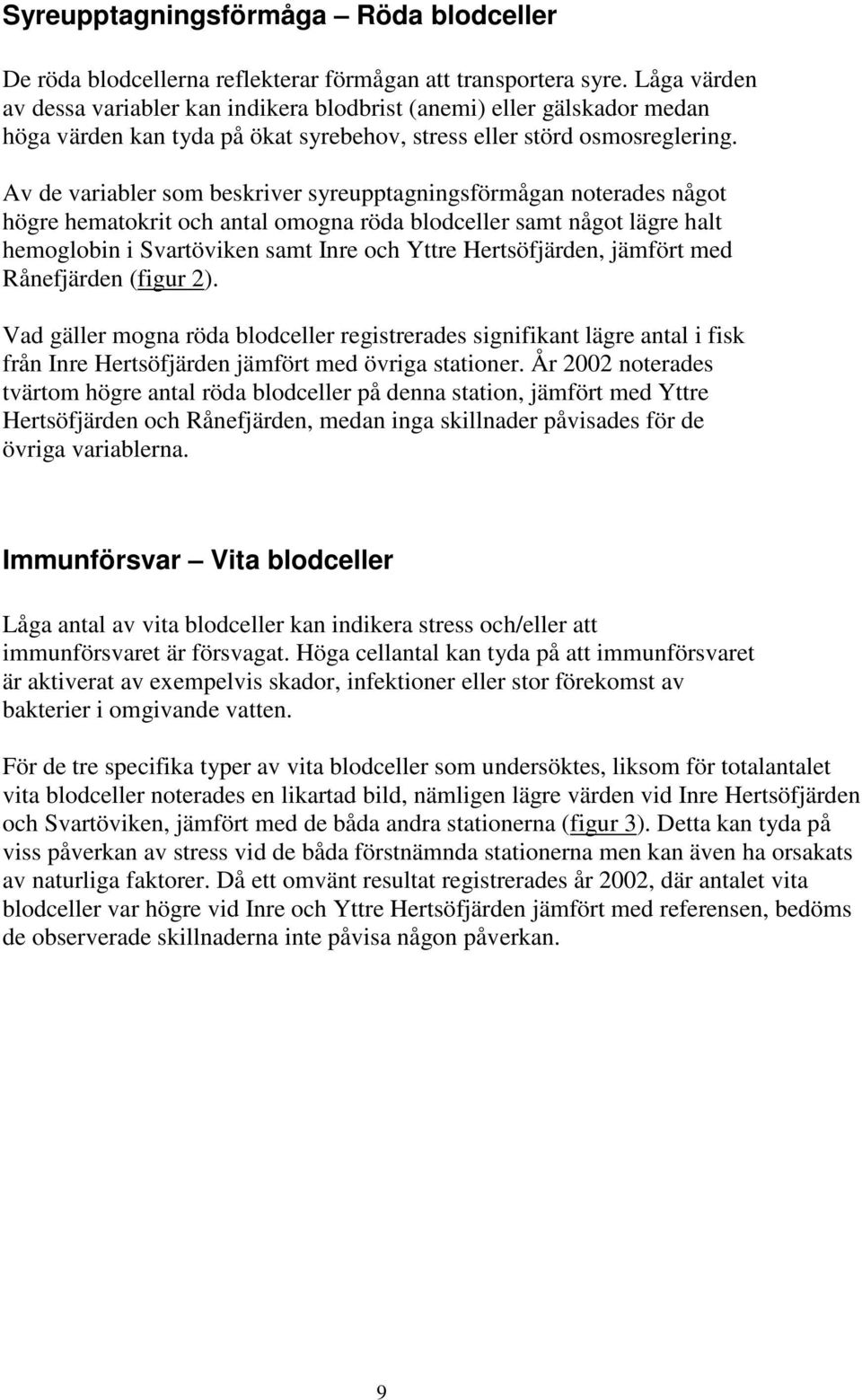 Av de variabler som beskriver syreupptagningsförmågan noterades något högre hematokrit och antal omogna röda blodceller samt något lägre halt hemoglobin i Svartöviken samt Inre och Yttre