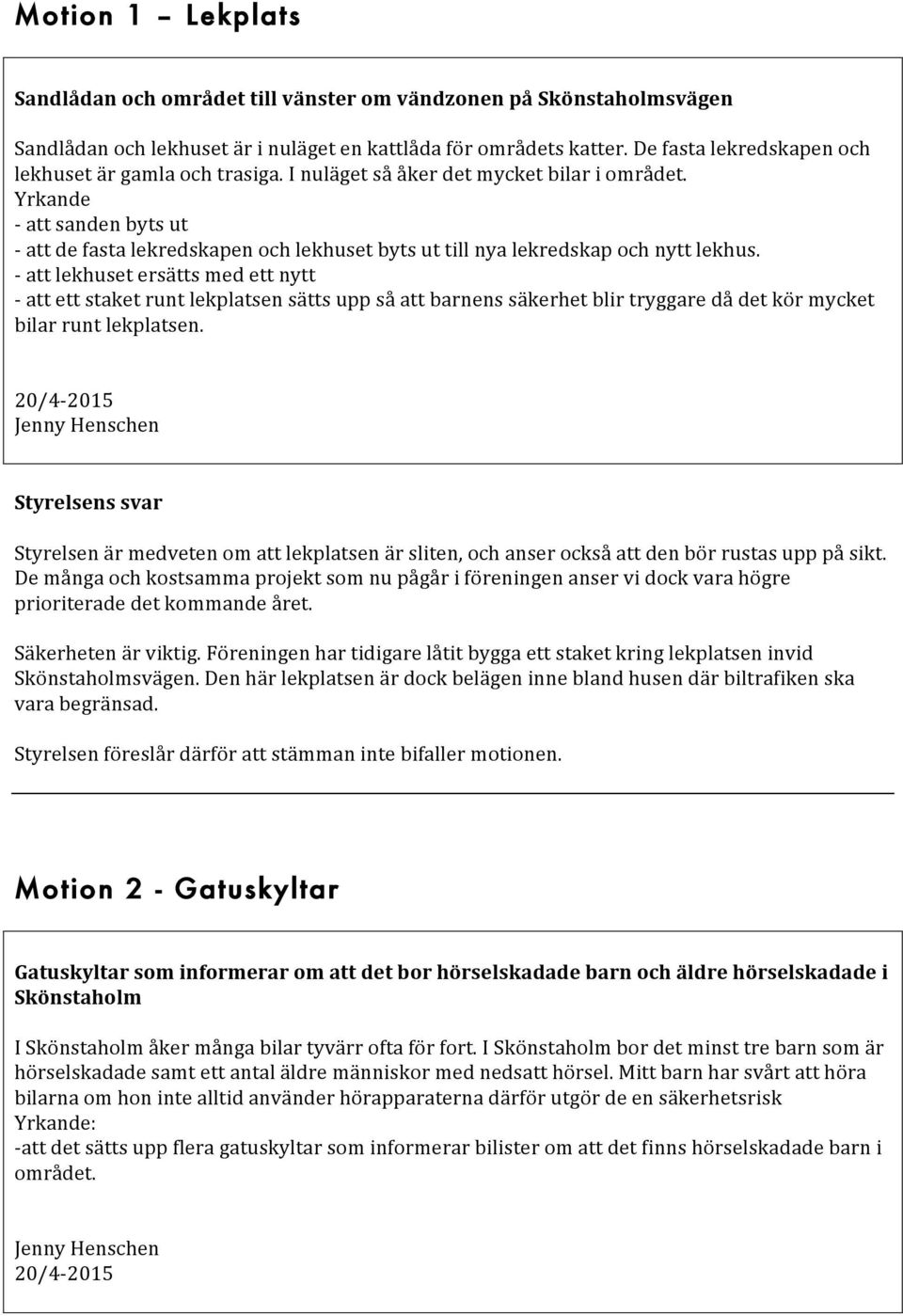 Yrkande - att sanden byts ut - att de fasta lekredskapen och lekhuset byts ut till nya lekredskap och nytt lekhus.