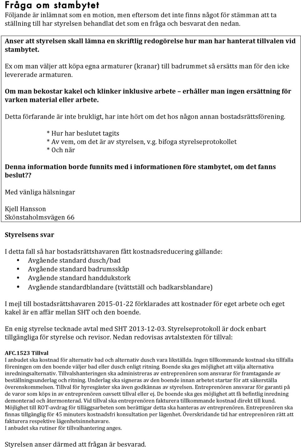 Ex om man väljer att köpa egna armaturer (kranar) till badrummet så ersätts man för den icke levererade armaturen.