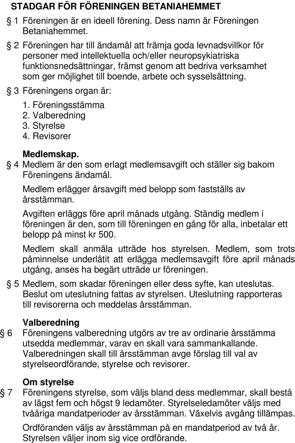 till boende, arbete och sysselsättning. 3 Föreningens organ är: 1. Föreningsstämma 2. Valberedning 3. Styrelse 4. Revisorer Medlemskap.