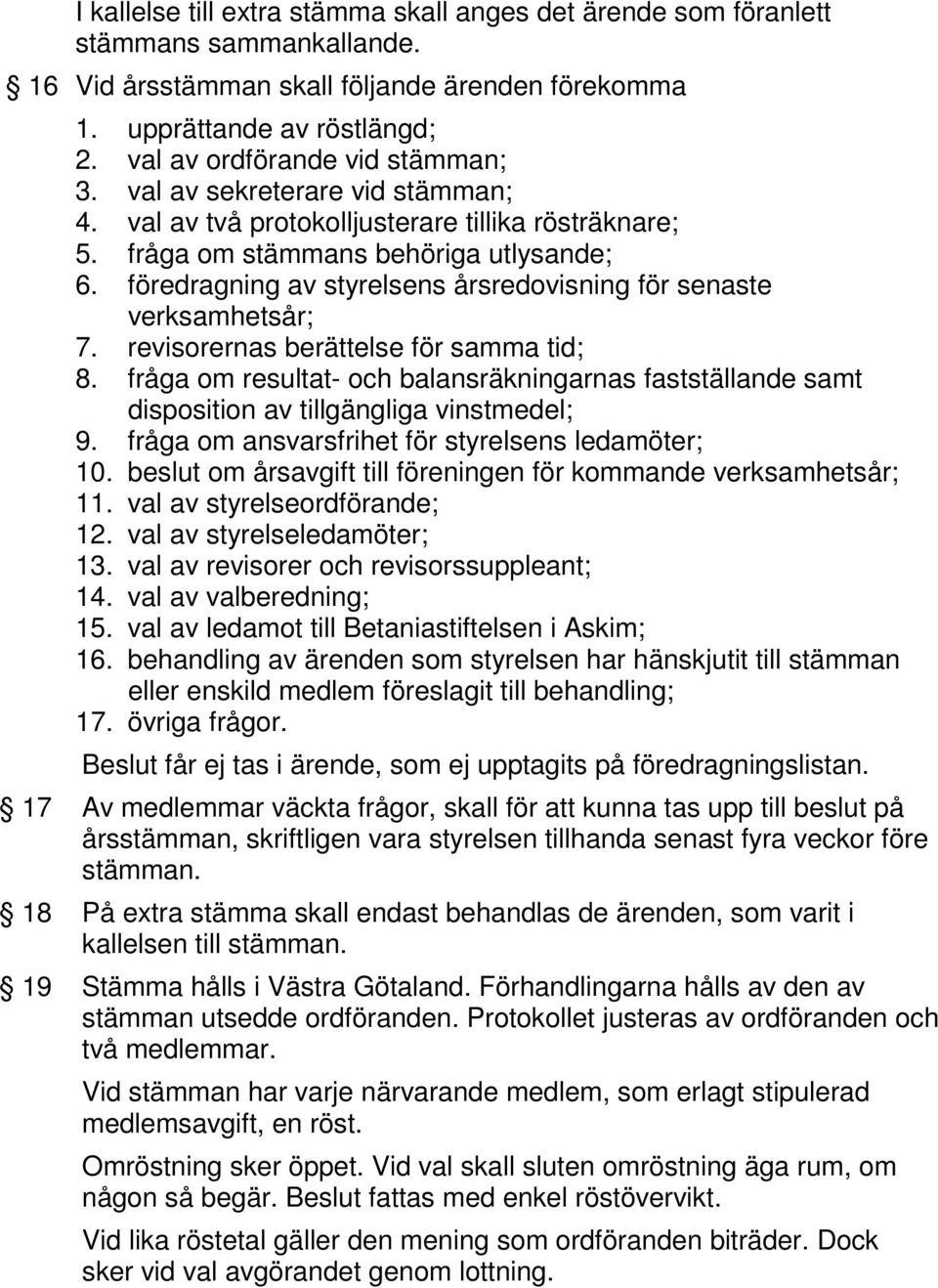 föredragning av styrelsens årsredovisning för senaste verksamhetsår; 7. revisorernas berättelse för samma tid; 8.