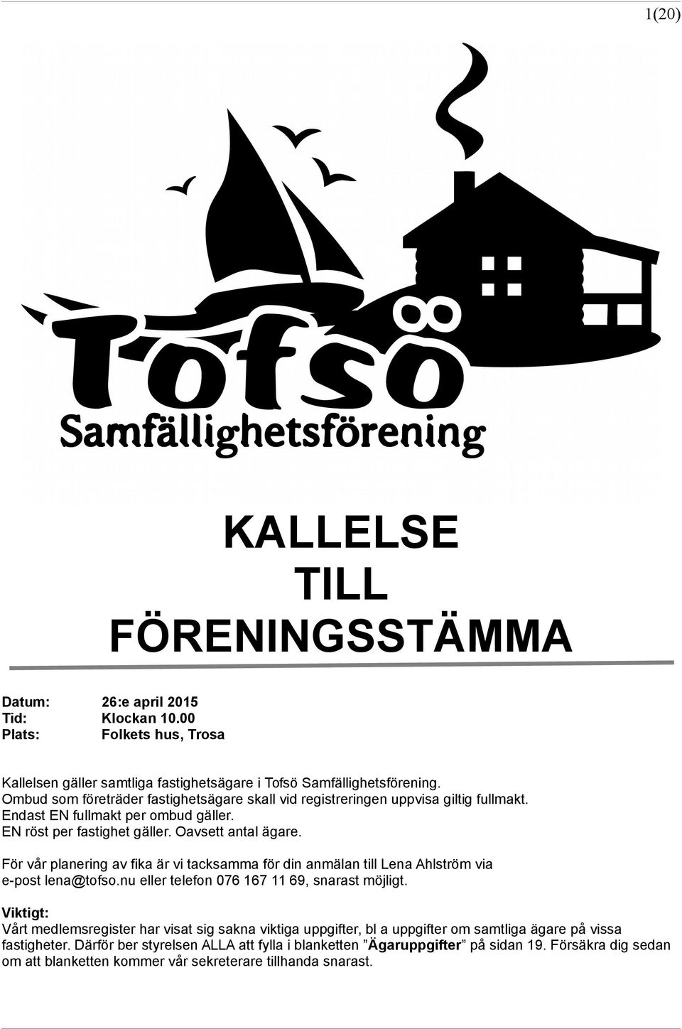 För vår planering av fika är vi tacksamma för din anmälan till Lena Ahlström via e-post lena@tofso.nu eller telefon 076 167 11 69, snarast möjligt.