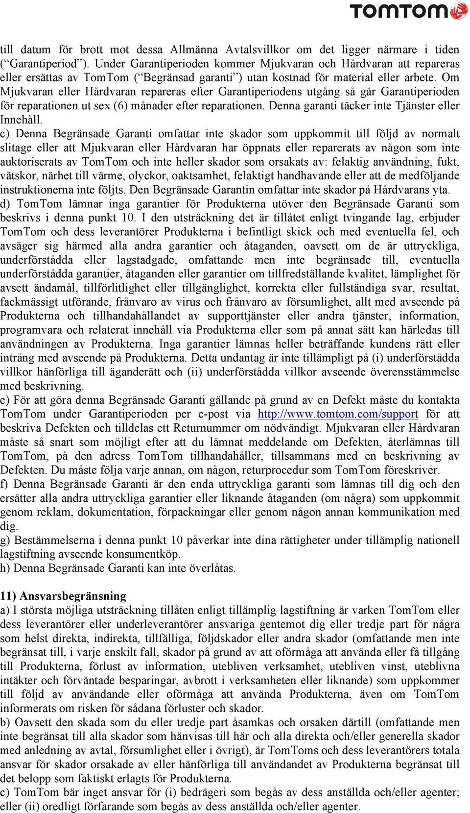 Om Mjukvaran eller Hårdvaran repareras efter Garantiperiodens utgång så går Garantiperioden för reparationen ut sex (6) månader efter reparationen. Denna garanti täcker inte Tjänster eller Innehåll.