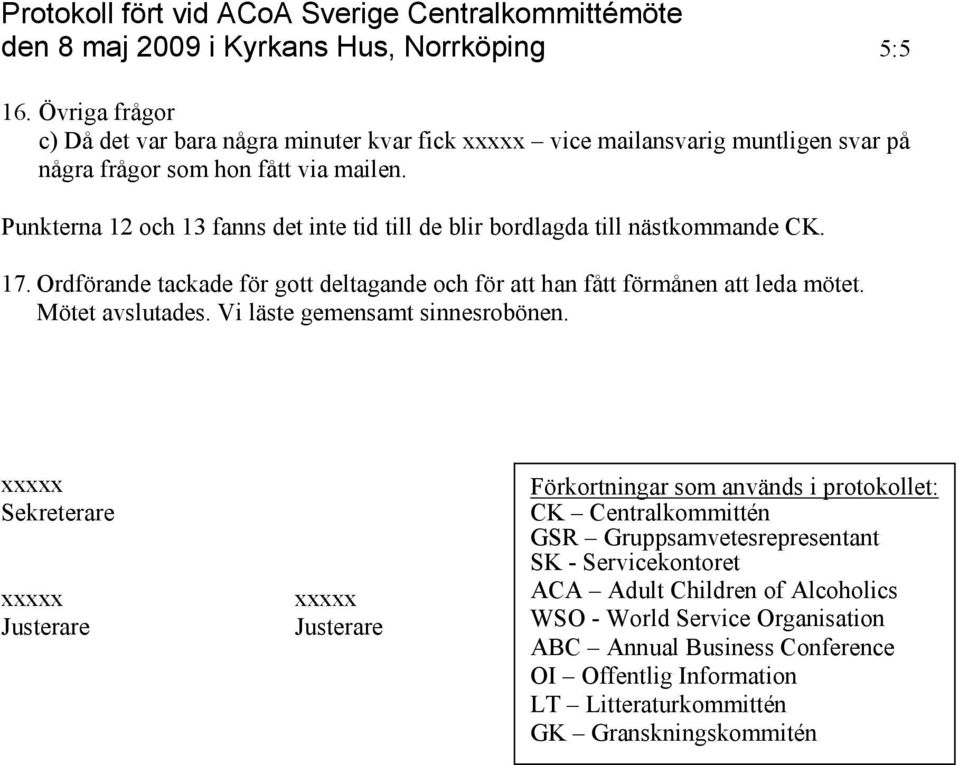 Mötet avslutades. Vi läste gemensamt sinnesrobönen.