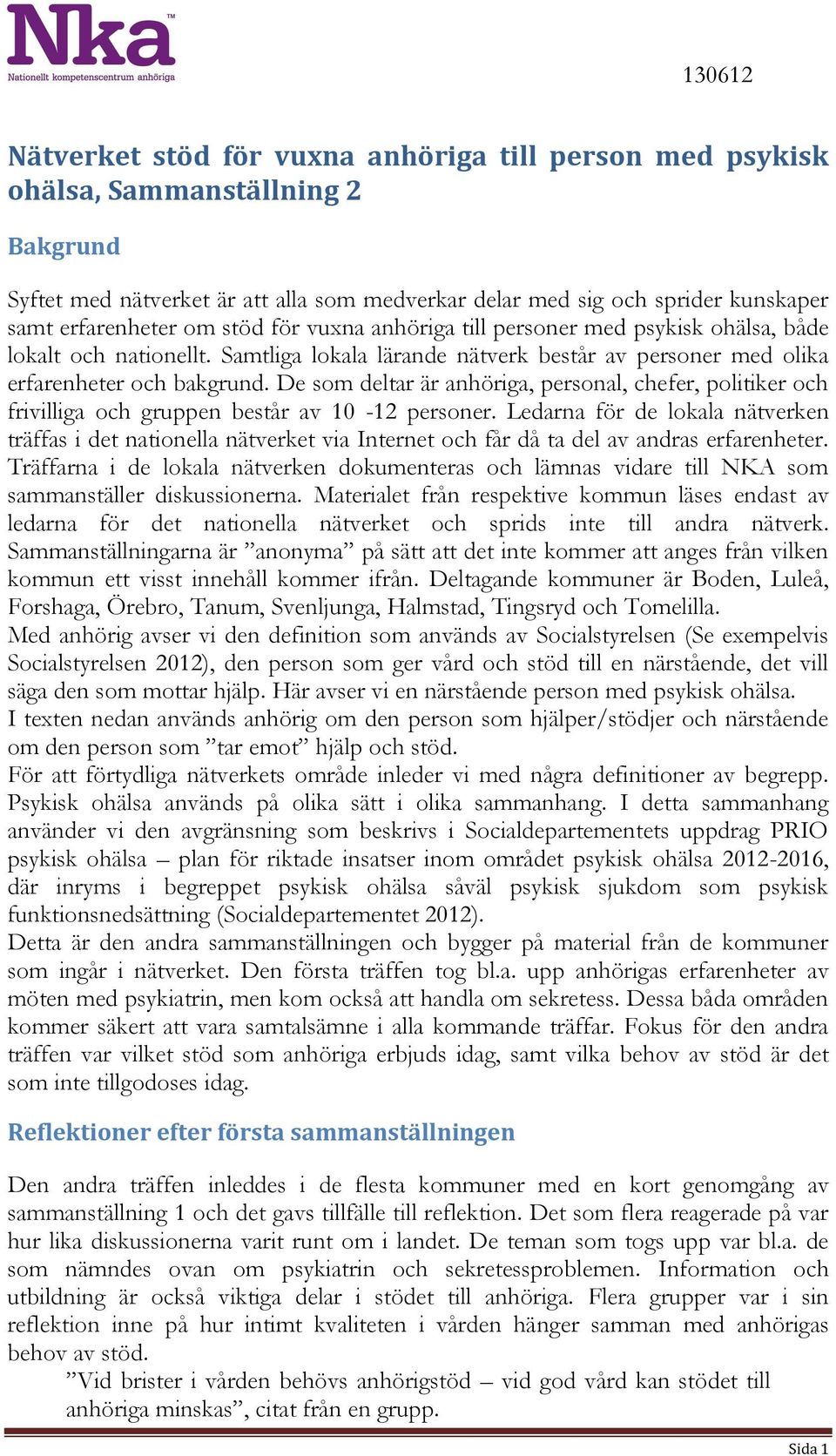 De som deltar är anhöriga, personal, chefer, politiker och frivilliga och gruppen består av 10-12 personer.