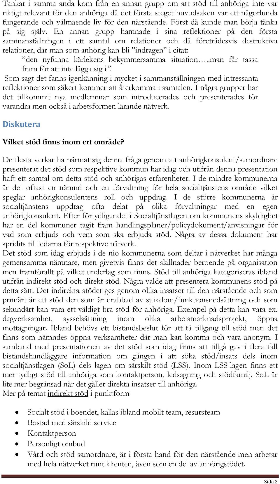 En annan grupp hamnade i sina reflektioner på den första sammanställningen i ett samtal om relationer och då företrädesvis destruktiva relationer, där man som anhörig kan bli indragen i citat: den