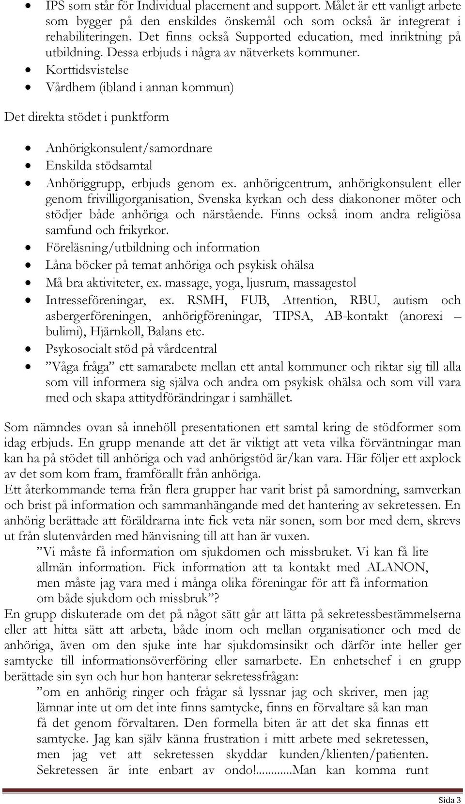 Korttidsvistelse Vårdhem (ibland i annan kommun) Det direkta stödet i punktform Anhörigkonsulent/samordnare Enskilda stödsamtal Anhöriggrupp, erbjuds genom ex.