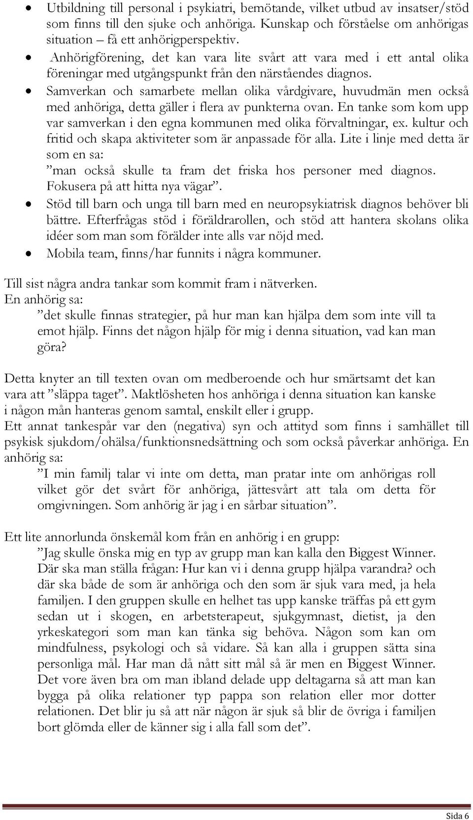 Samverkan och samarbete mellan olika vårdgivare, huvudmän men också med anhöriga, detta gäller i flera av punkterna ovan.