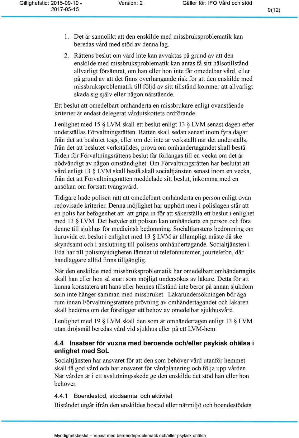 på grund av att det finns överhängande risk för att den enskilde med missbruksproblematik till följd av sitt tillstånd kommer att allvarligt skada sig själv eller någon närstående.