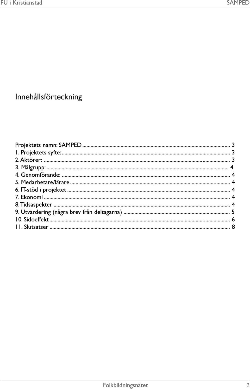 .. 4 6. IT-stöd i projektet... 4 7. Ekonomi... 4 8. Tidsaspekter... 4 9.