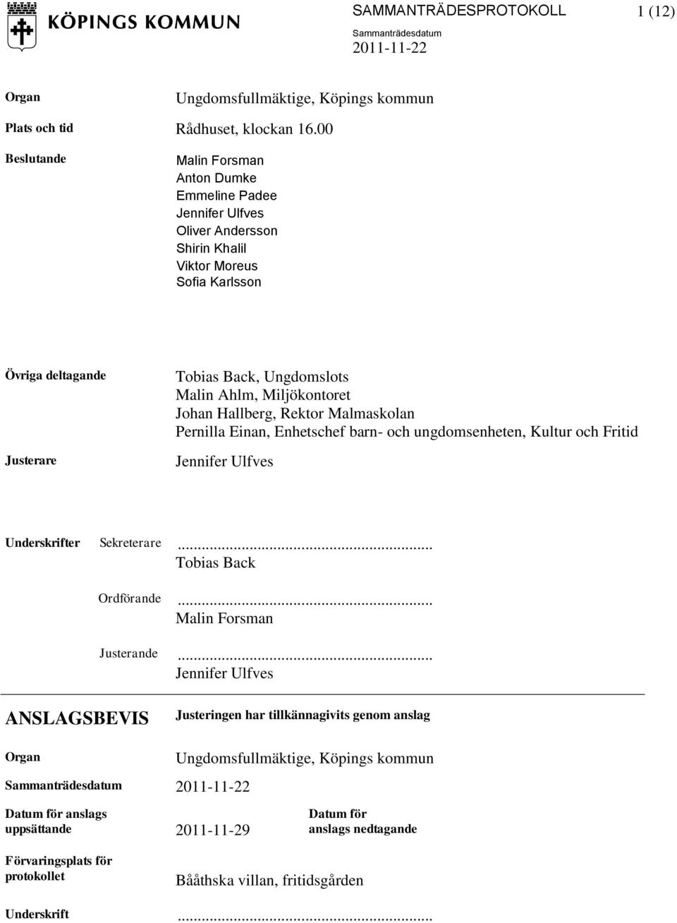 Malin Ahlm, Miljökontoret Johan Hallberg, Rektor Malmaskolan Pernilla Einan, Enhetschef barn- och ungdomsenheten, Kultur och Fritid Jennifer Ulfves Underskrifter Sekreterare.