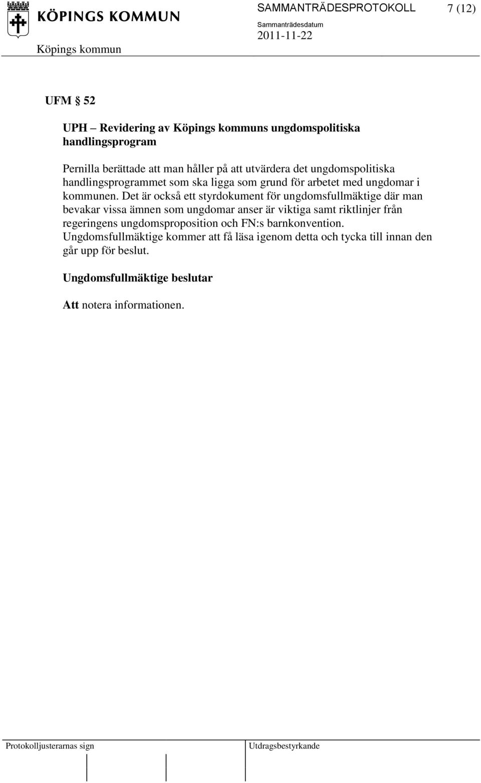 Det är också ett styrdokument för ungdomsfullmäktige där man bevakar vissa ämnen som ungdomar anser är viktiga samt riktlinjer från regeringens