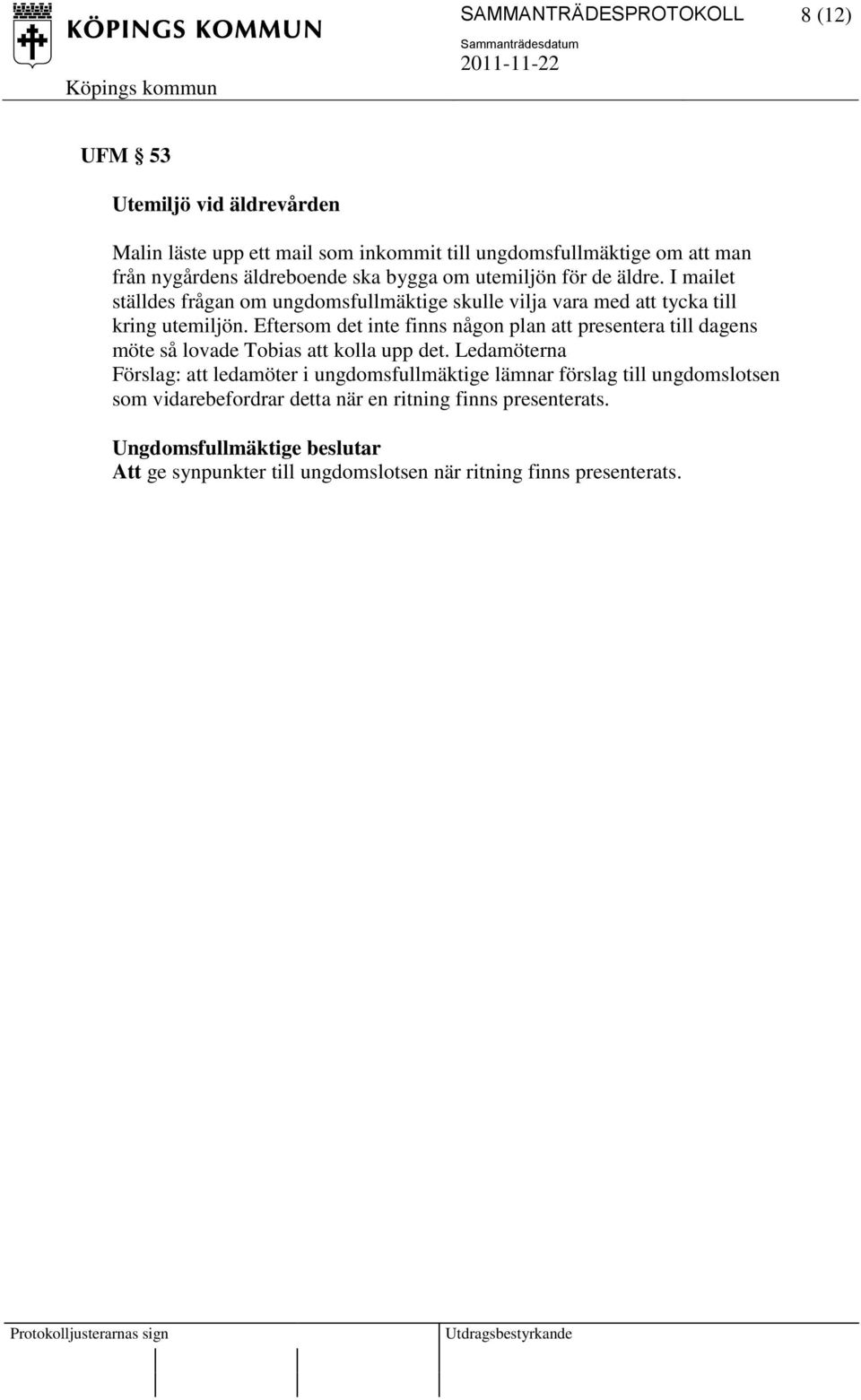 Eftersom det inte finns någon plan att presentera till dagens möte så lovade Tobias att kolla upp det.