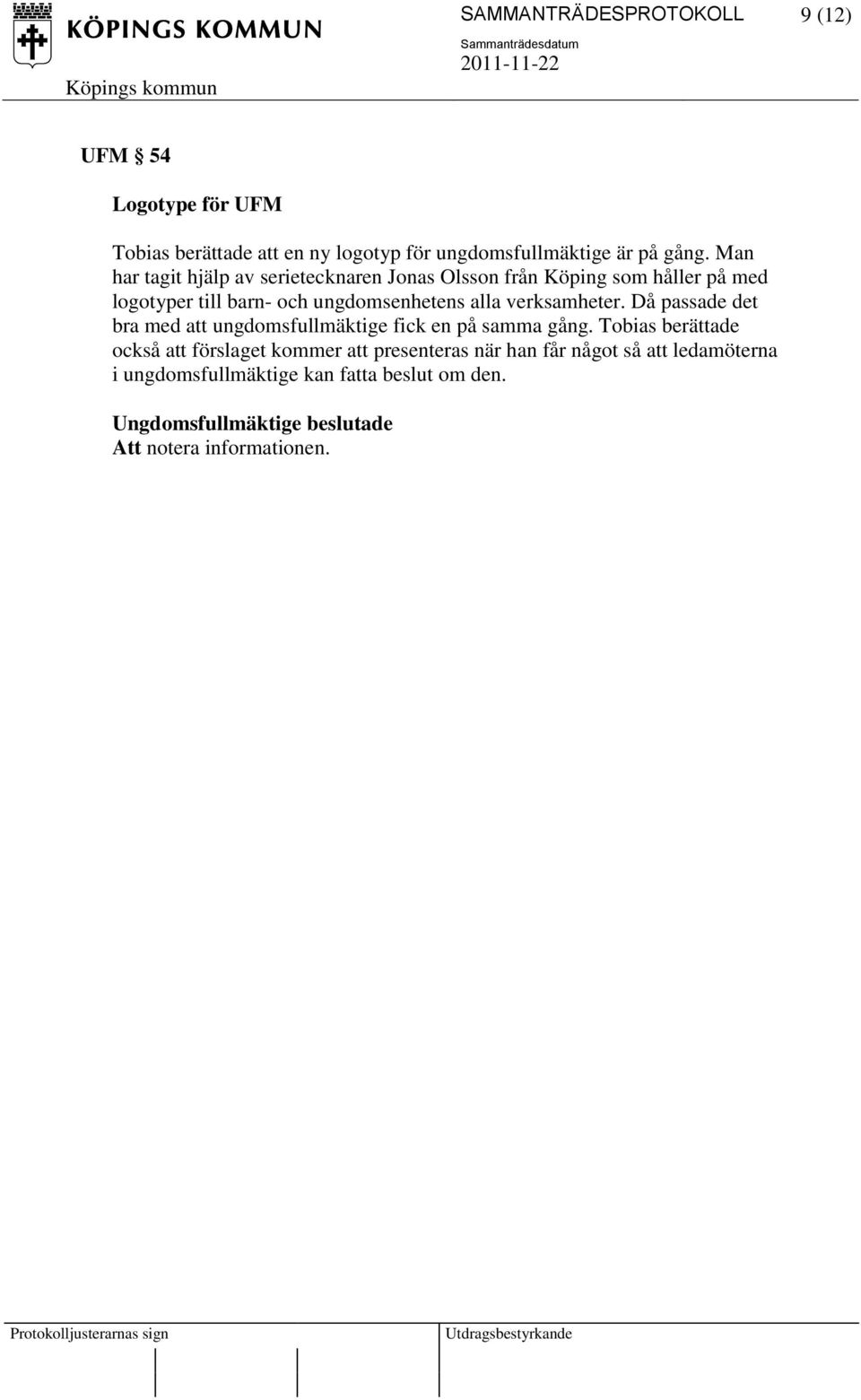 verksamheter. Då passade det bra med att ungdomsfullmäktige fick en på samma gång.