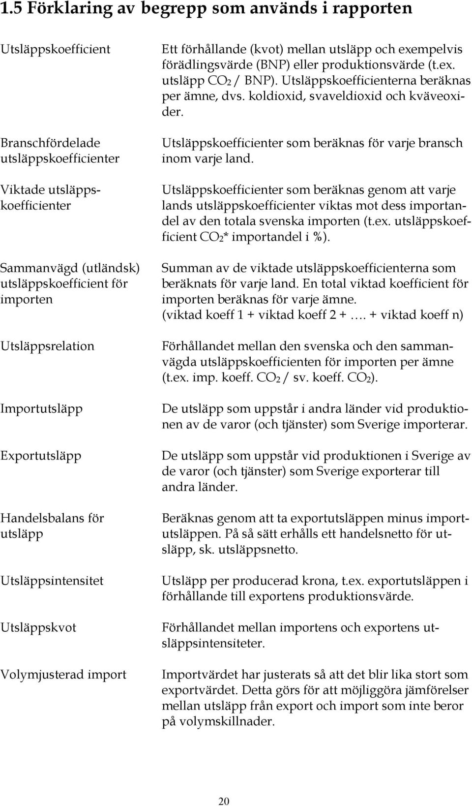 eller produktionsvärde (t.ex. utsläpp CO2 / BNP). Utsläppskoefficienterna beräknas per ämne, dvs. koldioxid, svaveldioxid och kväveoxider.