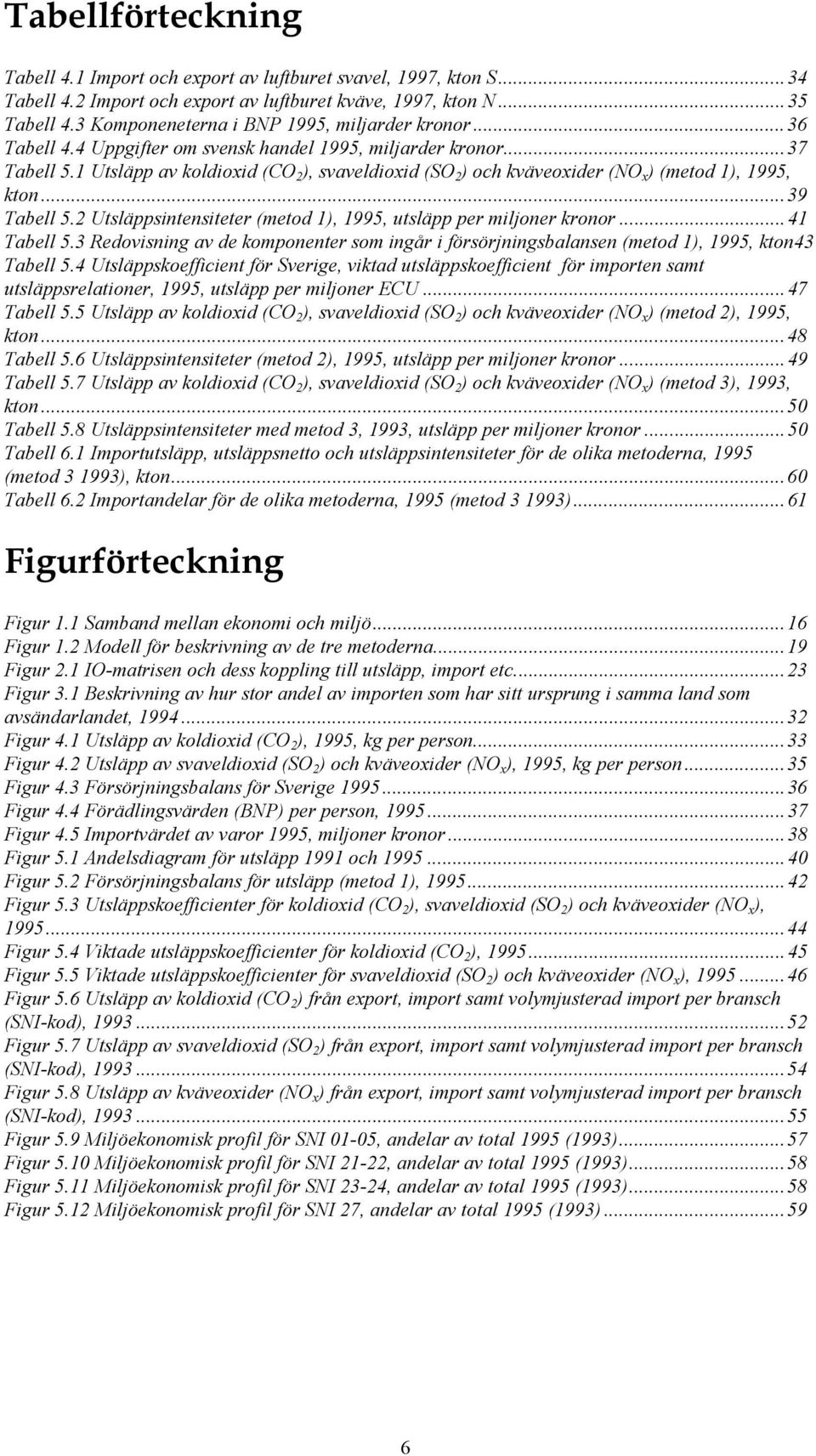 1 Utsläpp av koldioxid (CO 2 ), svaveldioxid (SO 2 ) och kväveoxider (NO x ) (metod 1), 1995, kton...39 Tabell 5.2 Utsläppsintensiteter (metod 1), 1995, utsläpp per miljoner kronor...41 Tabell 5.