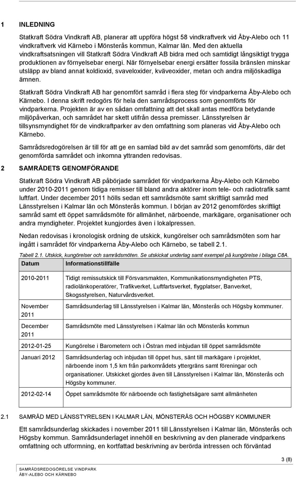 När förnyelsebar energi ersätter fossila bränslen minskar utsläpp av bland annat koldioxid, svaveloxider, kväveoxider, metan och andra miljöskadliga ämnen.