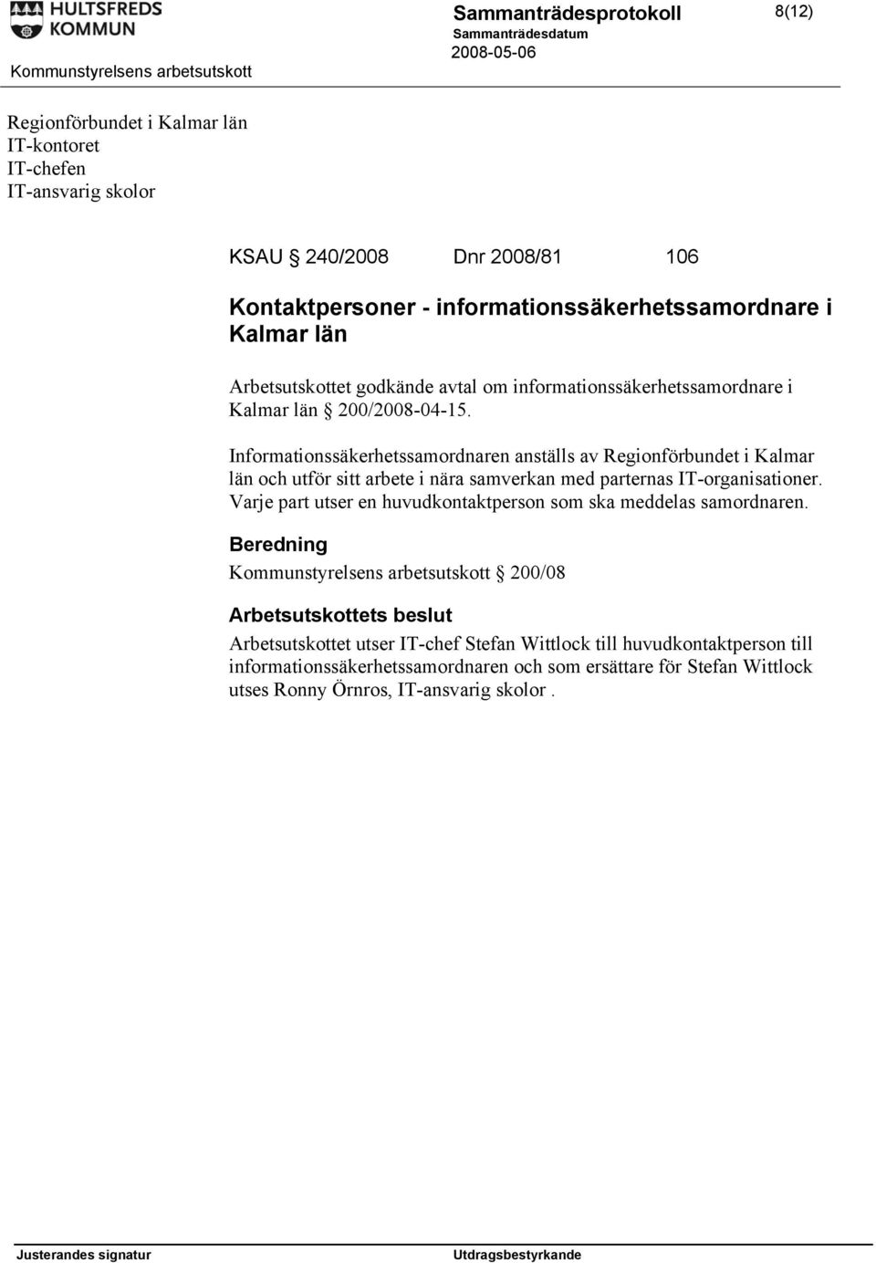 Informationssäkerhetssamordnaren anställs av Regionförbundet i Kalmar län och utför sitt arbete i nära samverkan med parternas IT-organisationer.