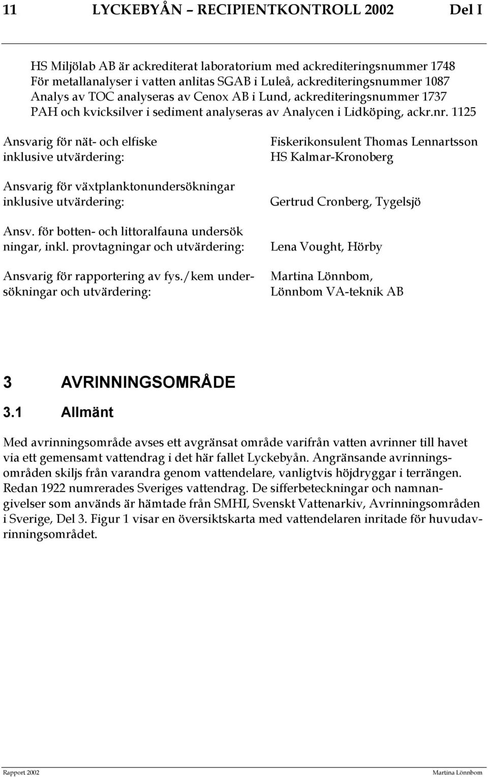 1125 Ansvarig för nät- och elfiske inklusive utvärdering: Ansvarig för växtplanktonundersökningar inklusive utvärdering: Ansv. för botten- och littoralfauna undersök ningar, inkl.