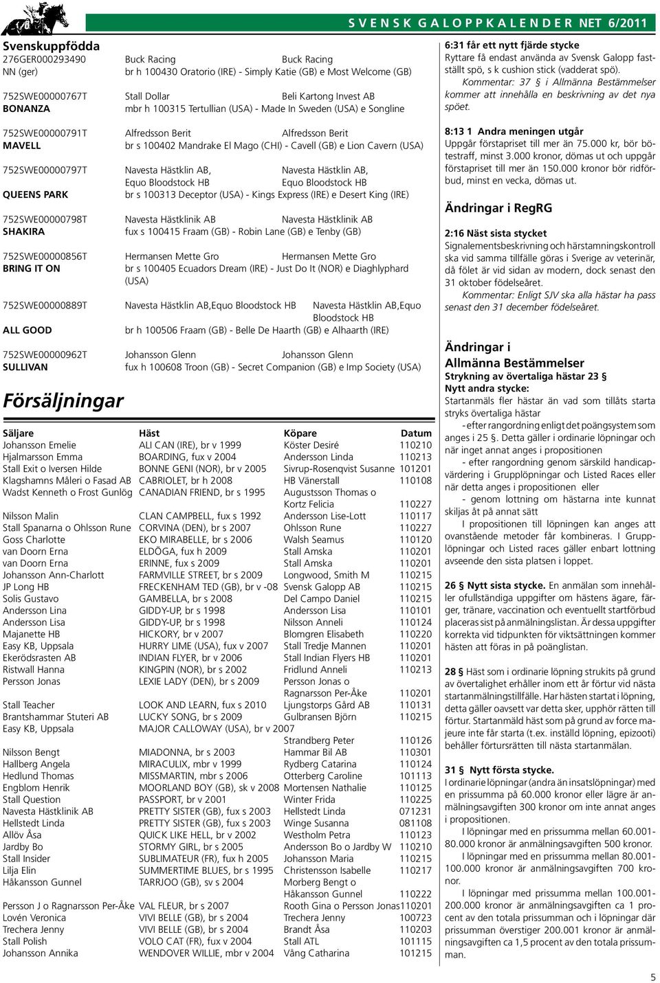 - Cavell (GB) e Lion Cavern (USA) 752SWE00000797T Navesta Hästklin AB, Navesta Hästklin AB, Equo Bloodstock HB Equo Bloodstock HB QUEENS PARK br s 100313 Deceptor (USA) - Kings Express (IRE) e Desert