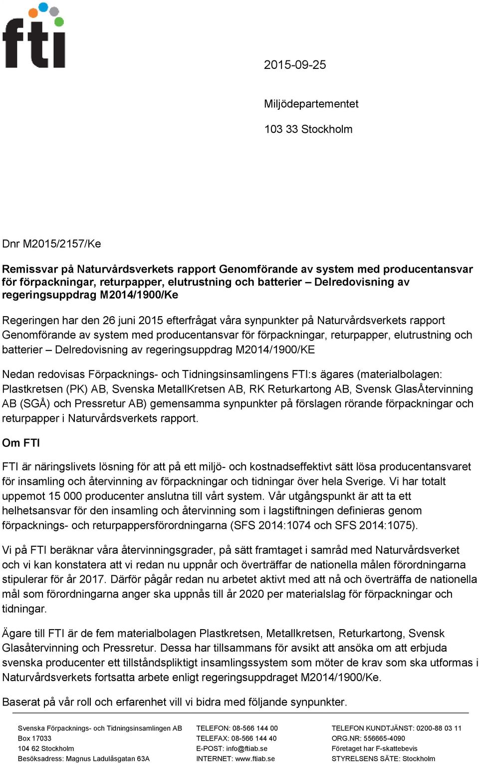 förpackningar, returpapper, elutrustning och batterier Delredovisning av regeringsuppdrag M2014/1900/KE Nedan redovisas Förpacknings- och Tidningsinsamlingens FTI:s ägares (materialbolagen: