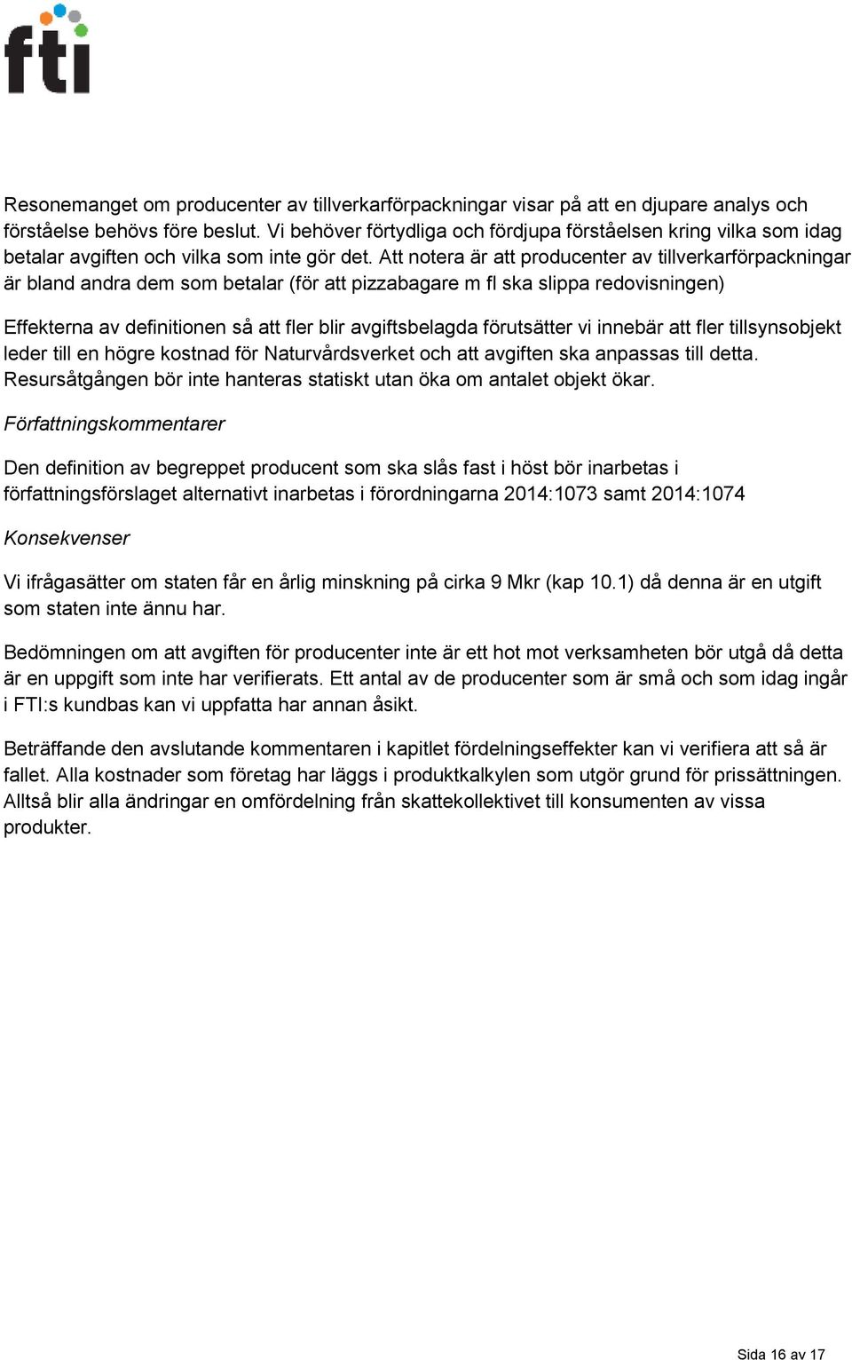 Att notera är att producenter av tillverkarförpackningar är bland andra dem som betalar (för att pizzabagare m fl ska slippa redovisningen) Effekterna av definitionen så att fler blir avgiftsbelagda