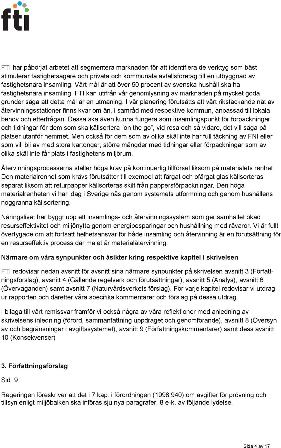 I vår planering förutsätts att vårt rikstäckande nät av återvinningsstationer finns kvar om än, i samråd med respektive kommun, anpassad till lokala behov och efterfrågan.