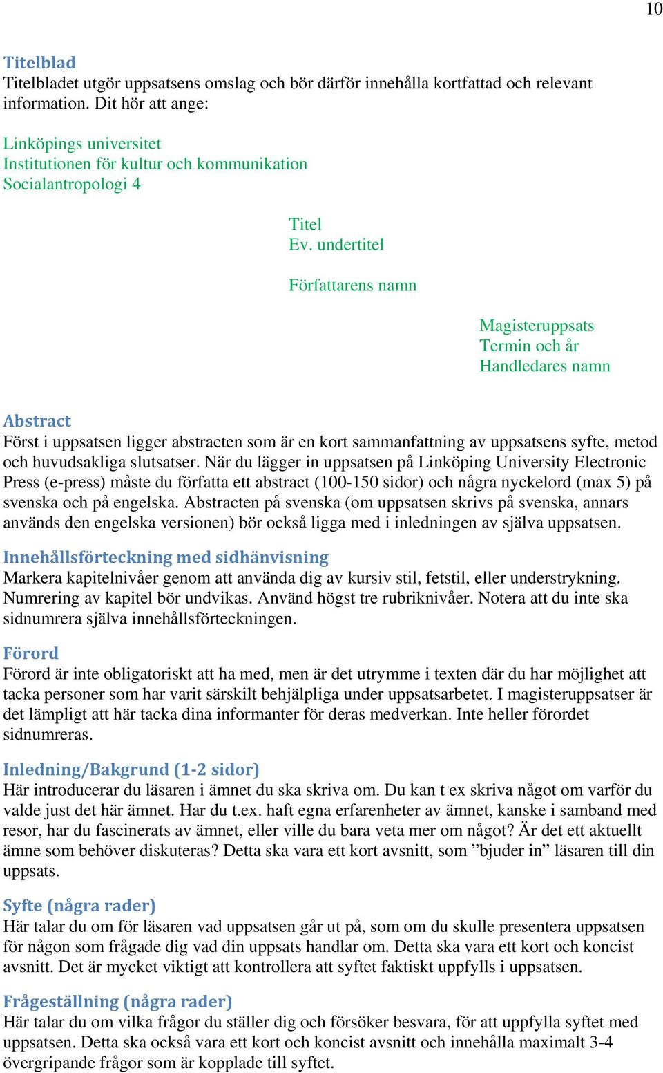 undertitel Författarens namn Magisteruppsats Termin och år Handledares namn Abstract Först i uppsatsen ligger abstracten som är en kort sammanfattning av uppsatsens syfte, metod och huvudsakliga