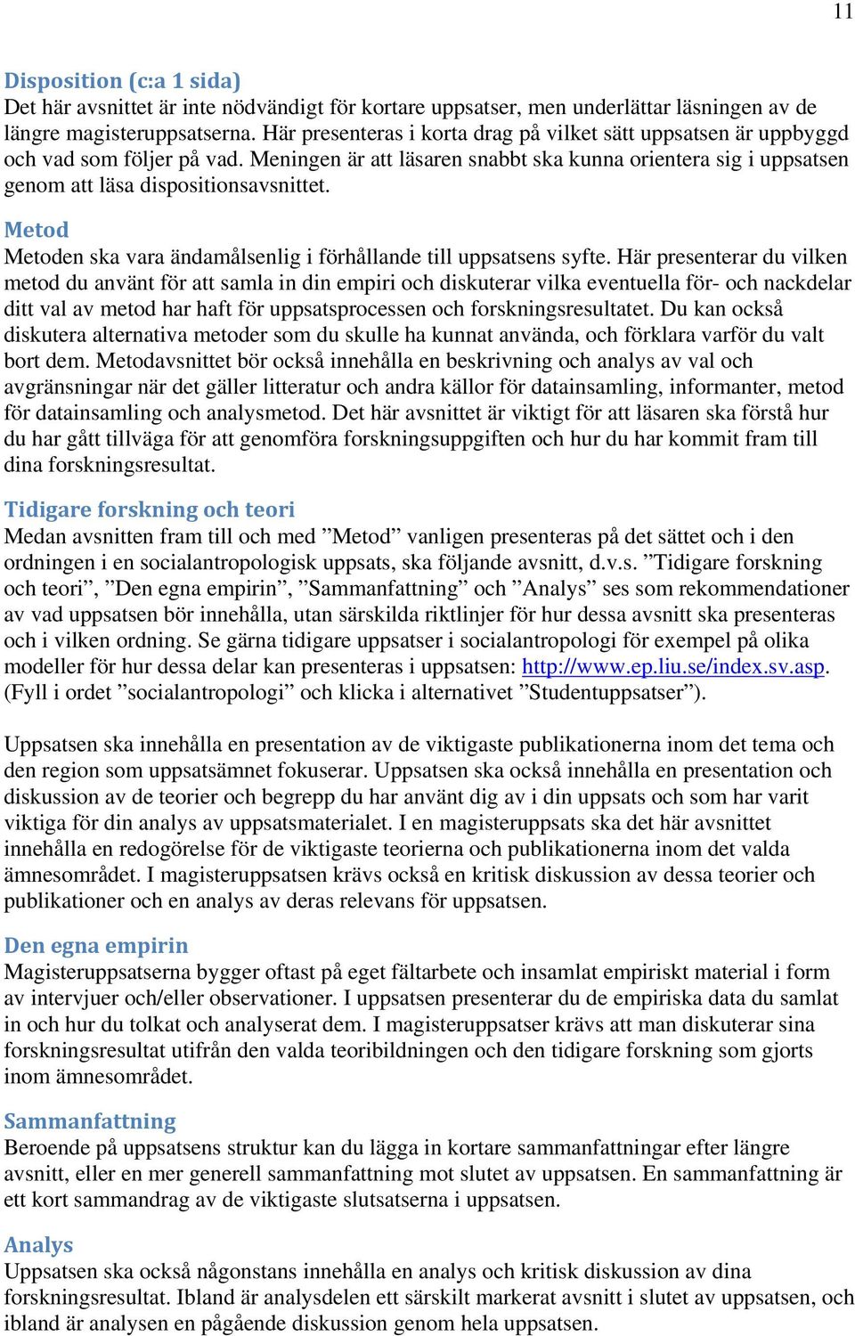 Metod Metoden ska vara ändamålsenlig i förhållande till uppsatsens syfte.