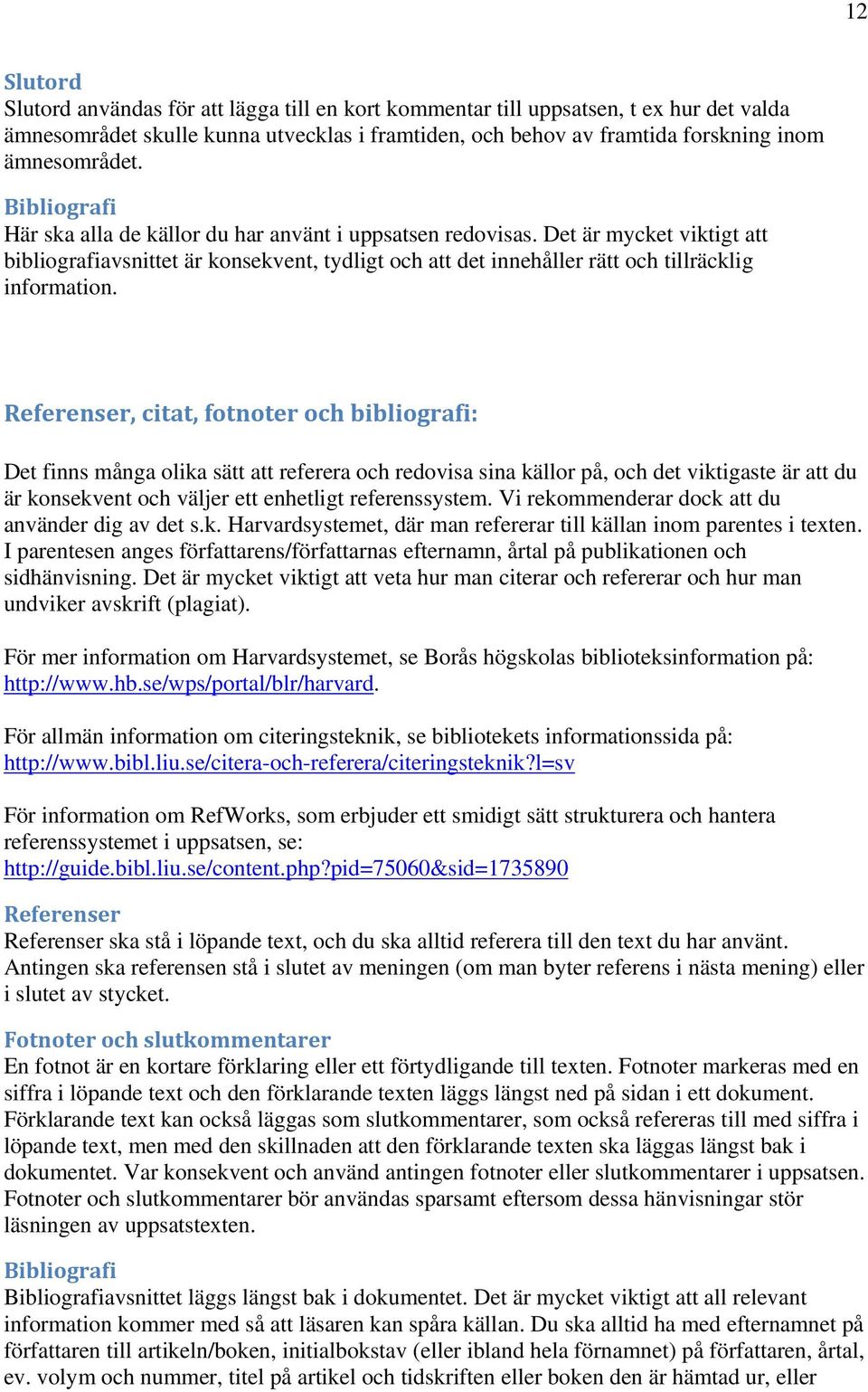 Referenser, citat, fotnoter och bibliografi: Det finns många olika sätt att referera och redovisa sina källor på, och det viktigaste är att du är konsekvent och väljer ett enhetligt referenssystem.