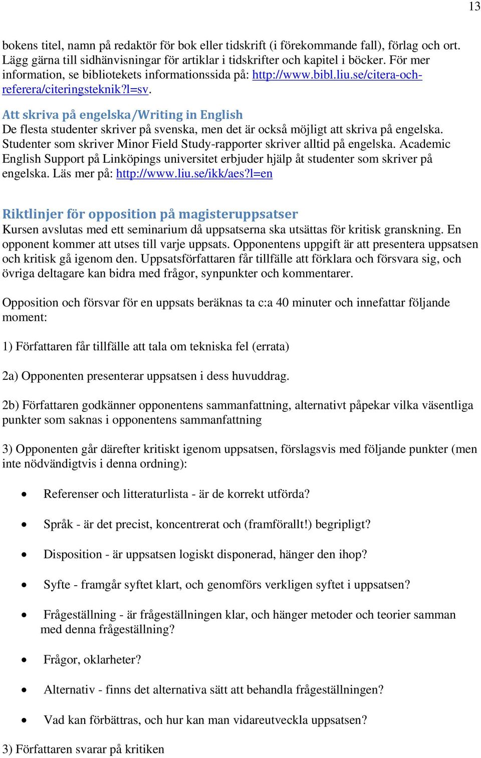 Att skriva på engelska/writing in English De flesta studenter skriver på svenska, men det är också möjligt att skriva på engelska.