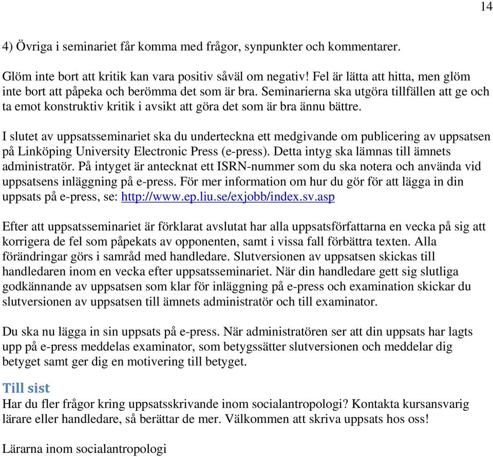 I slutet av uppsatsseminariet ska du underteckna ett medgivande om publicering av uppsatsen på Linköping University Electronic Press (e-press). Detta intyg ska lämnas till ämnets administratör.