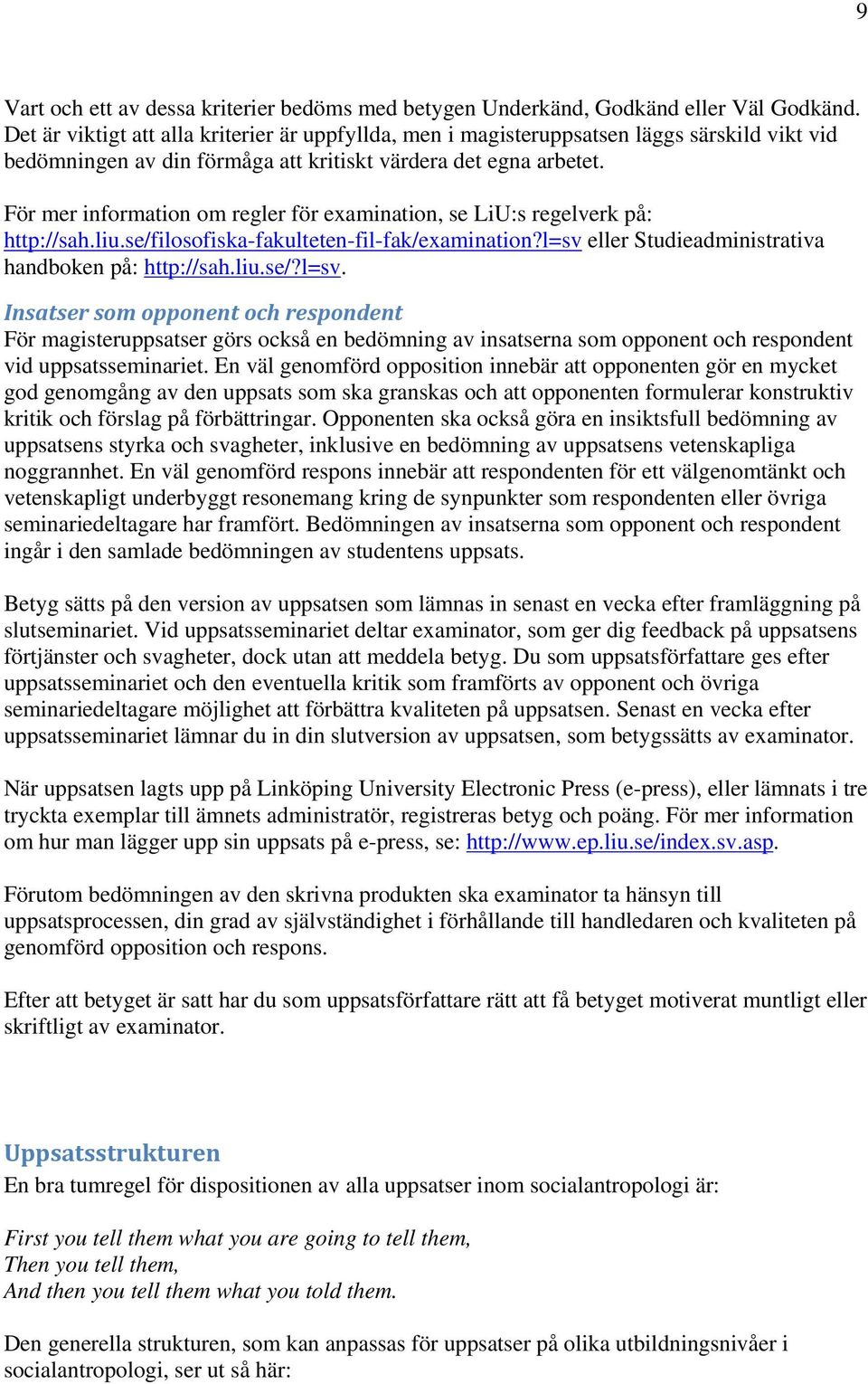 För mer information om regler för examination, se LiU:s regelverk på: http://sah.liu.se/filosofiska-fakulteten-fil-fak/examination?l=sv 