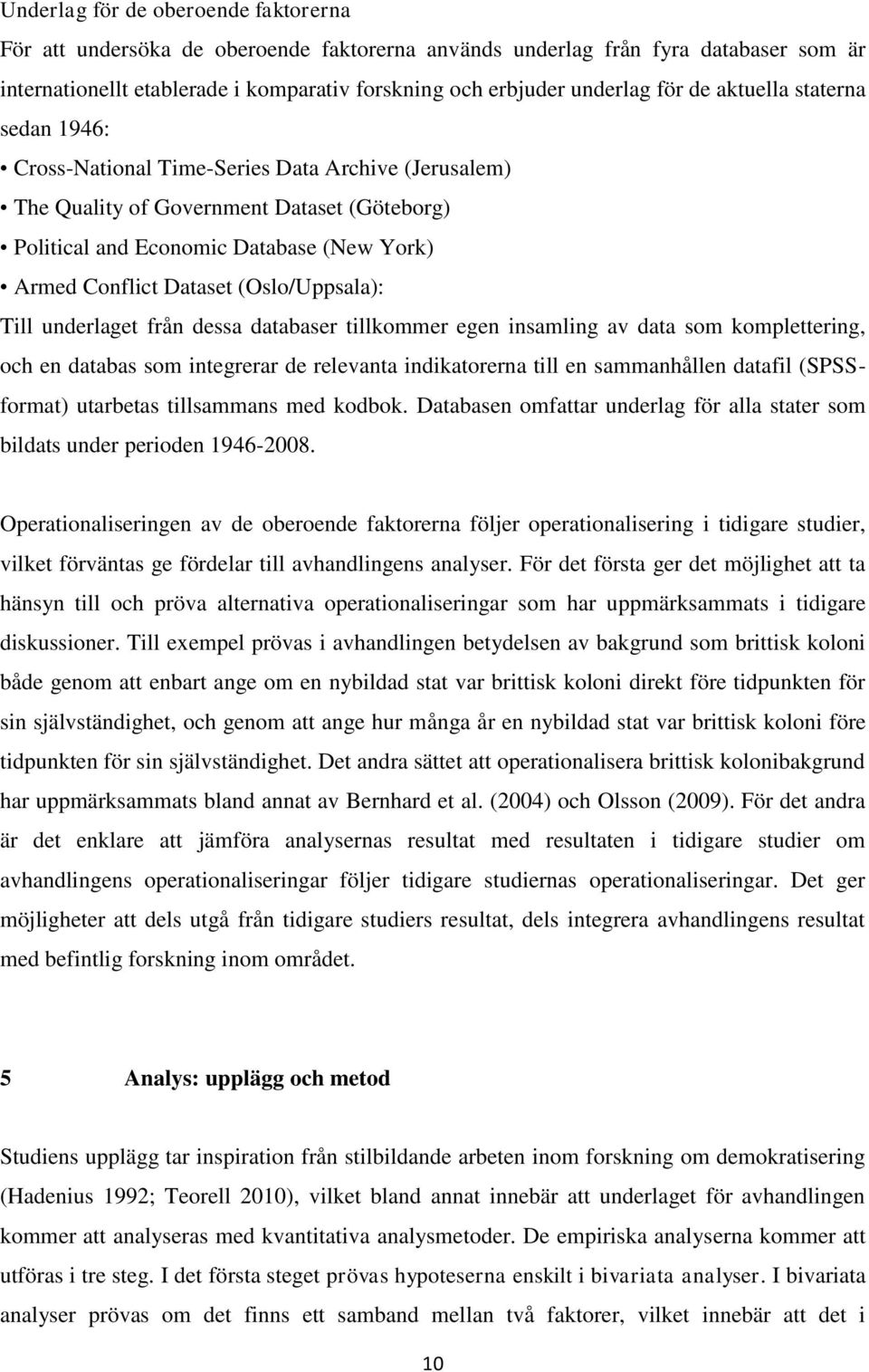 (Oslo/Uppsala): Till underlaget från dessa databaser tillkommer egen insamling av data som komplettering, och en databas som integrerar de relevanta indikatorerna till en sammanhållen datafil