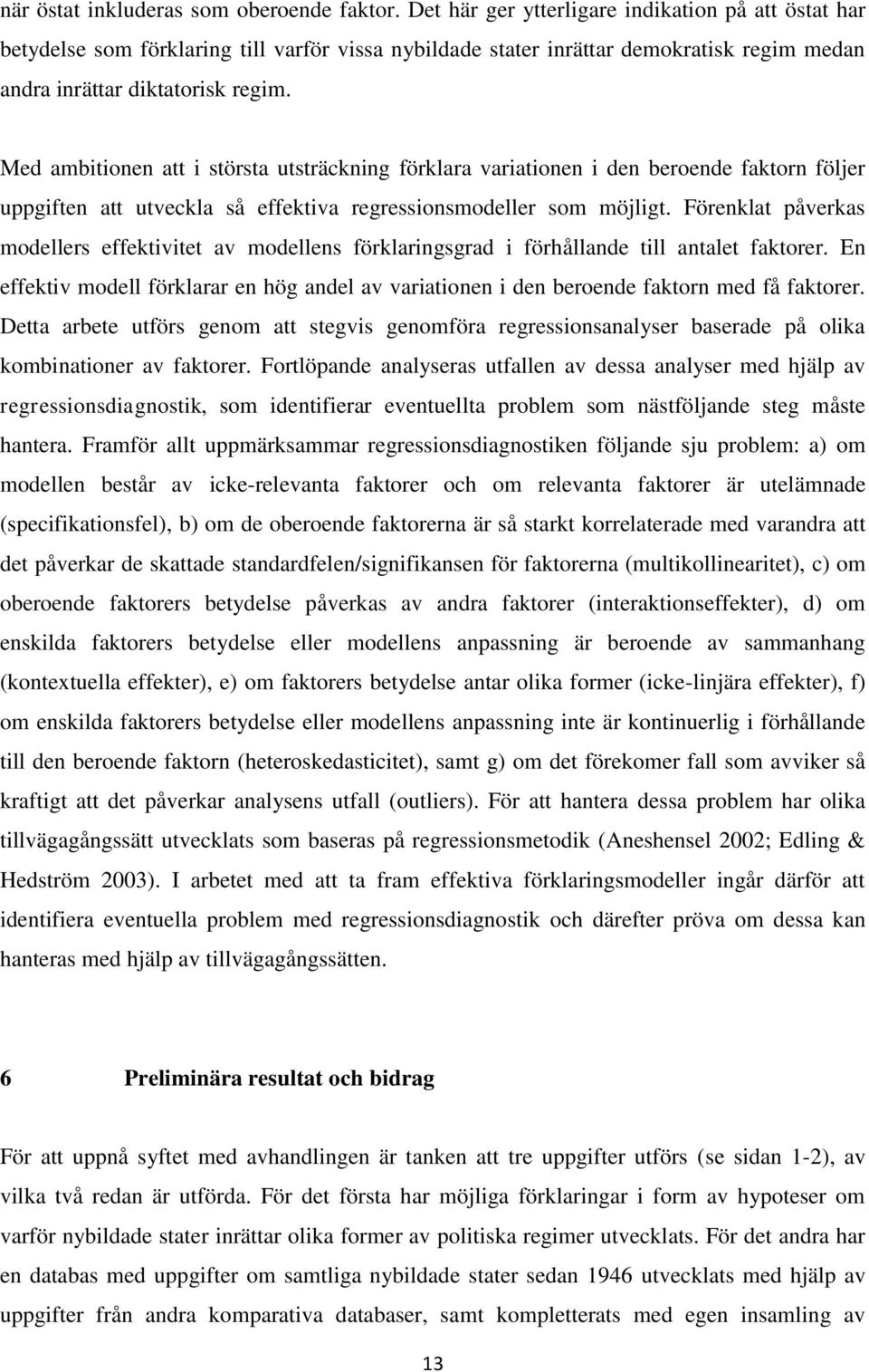 Med ambitionen att i största utsträckning förklara variationen i den beroende faktorn följer uppgiften att utveckla så effektiva regressionsmodeller som möjligt.