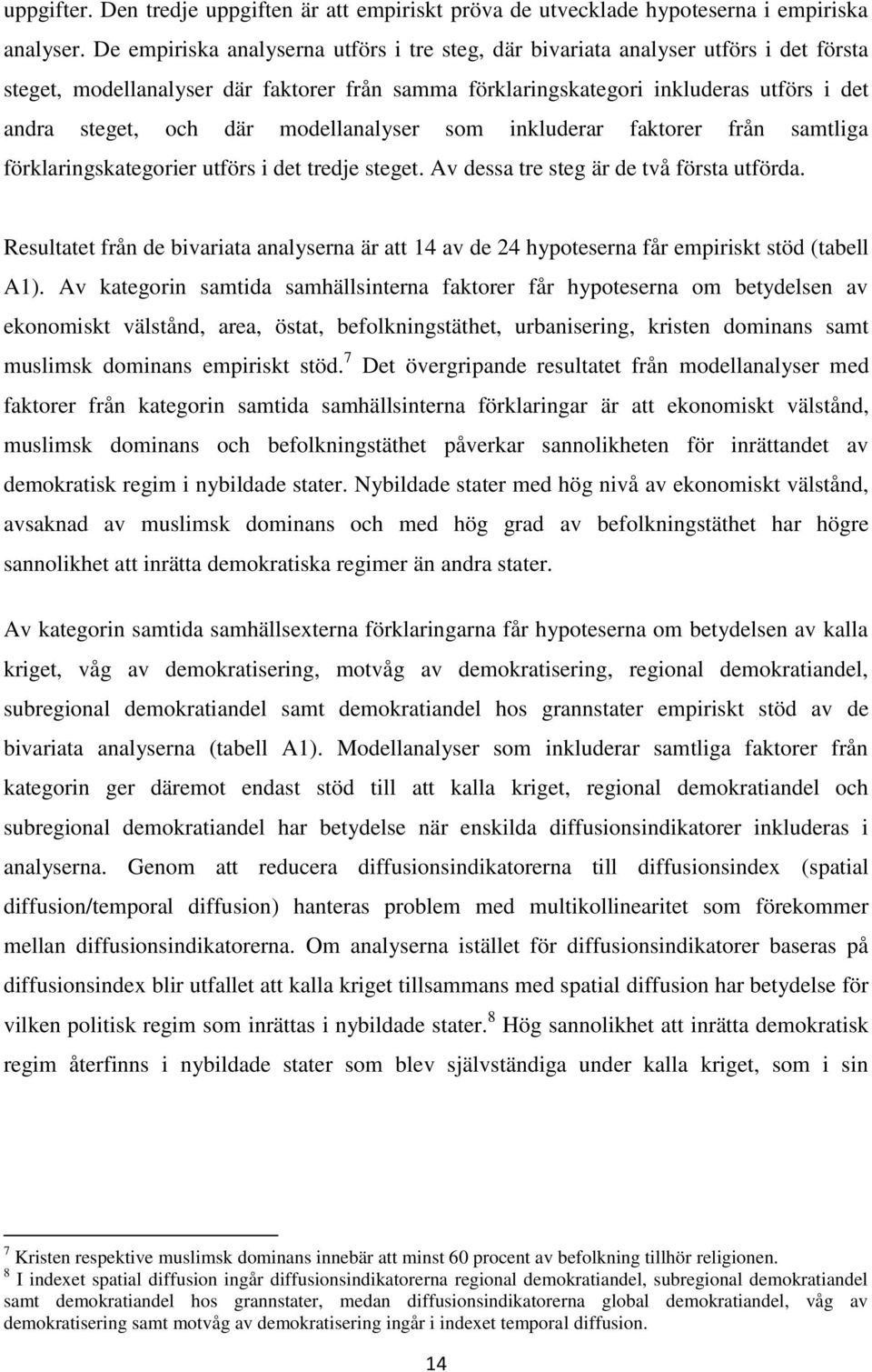 modellanalyser som inkluderar faktorer från samtliga förklaringskategorier utförs i det tredje steget. Av dessa tre steg är de två första utförda.