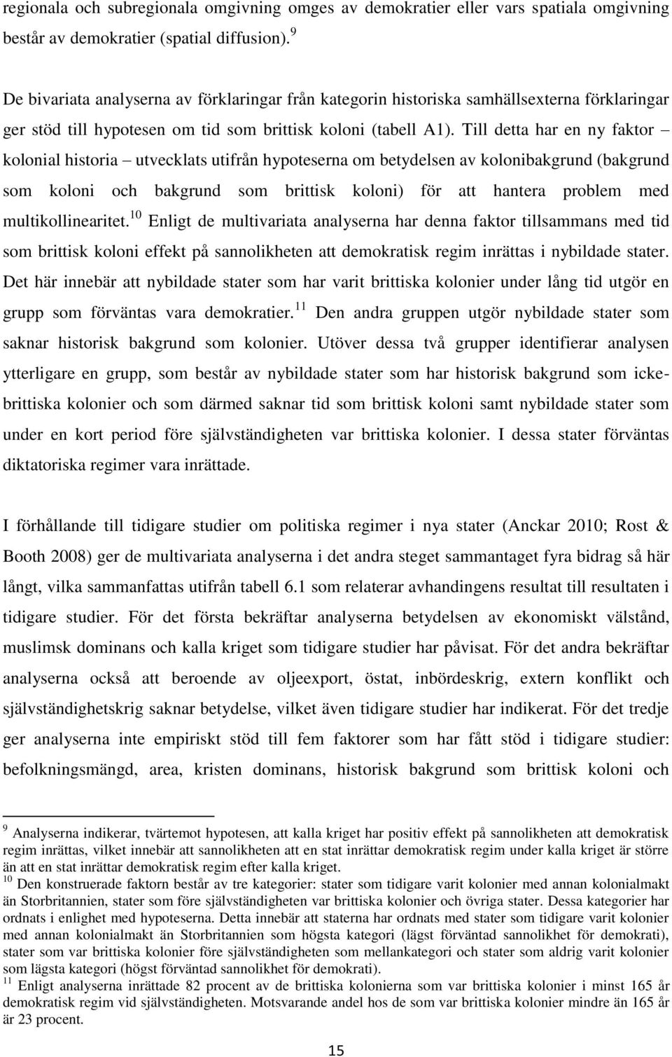 Till detta har en ny faktor kolonial historia utvecklats utifrån hypoteserna om betydelsen av kolonibakgrund (bakgrund som koloni och bakgrund som brittisk koloni) för att hantera problem med