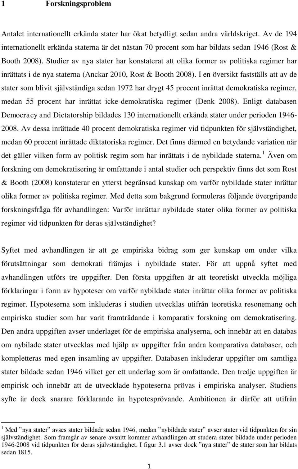 Studier av nya stater har konstaterat att olika former av politiska regimer har inrättats i de nya staterna (Anckar 2010, Rost & Booth 2008).